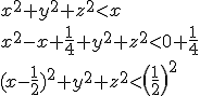 x^2+y^2+z^2<x\\x^2-x+\frac{1}{4}+y^2+z^2<0+\frac{1}{4}\\(x-\frac{1}{2})^2+y^2+z^2<\(\frac{1}{2}\)^2